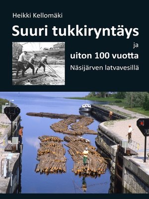 cover image of Suuri tukkiryntäys ja uiton 100 vuotta Näsijärven latvavesillä
